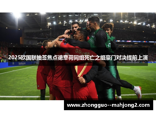 2025欧国联抽签焦点德意荷同组死亡之组豪门对决提前上演