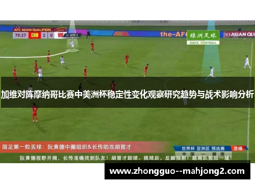 加维对阵摩纳哥比赛中美洲杯稳定性变化观察研究趋势与战术影响分析