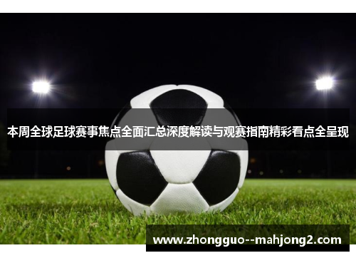 本周全球足球赛事焦点全面汇总深度解读与观赛指南精彩看点全呈现