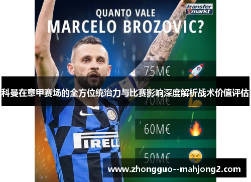 科曼在意甲赛场的全方位统治力与比赛影响深度解析战术价值评估